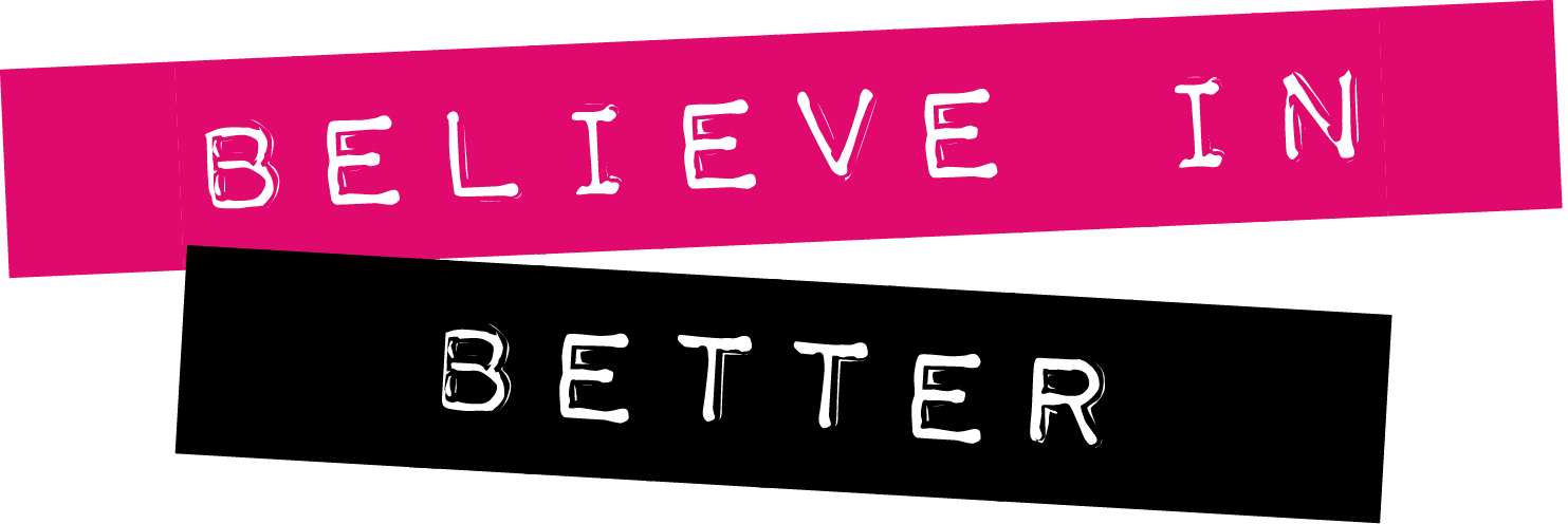 Text graphic with the phrase 'BELIEVE IN' in white uppercase letters on a pink angled rectangular background above the word 'BETTER' in white uppercase letters on a black background.
