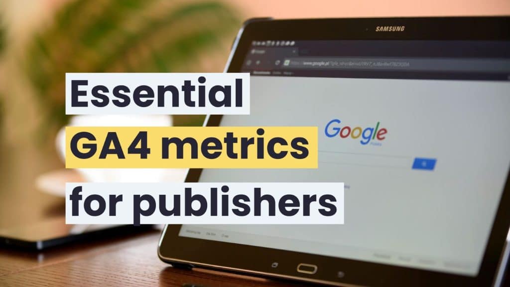 Essential GA4 metrics for publishers