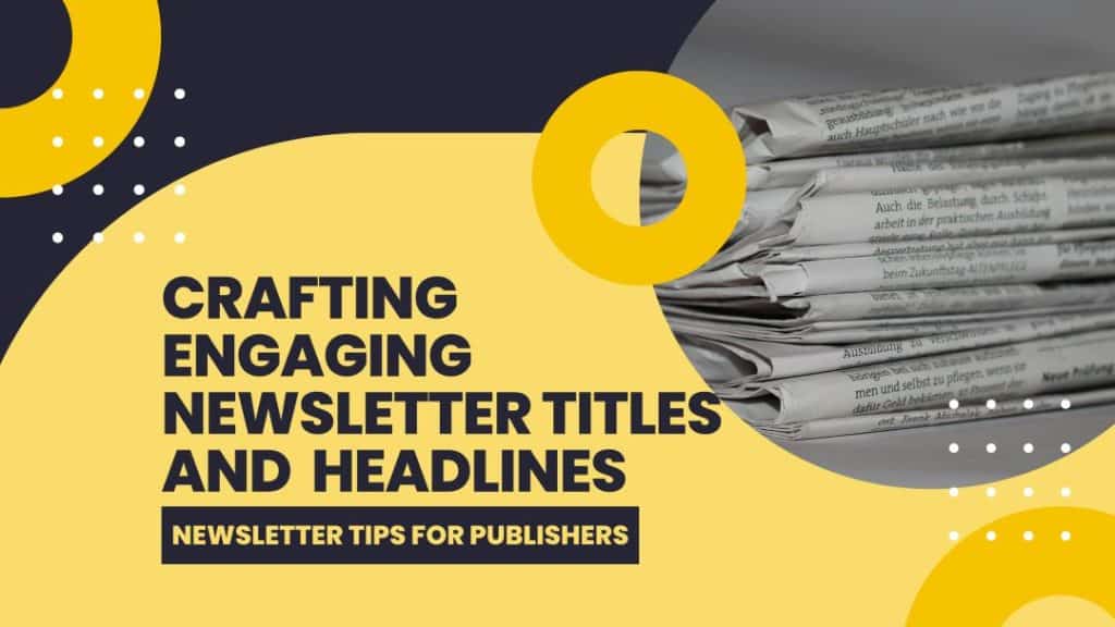Crafting Engaging Newsletter Titles and Headlines. Tips for Publishers