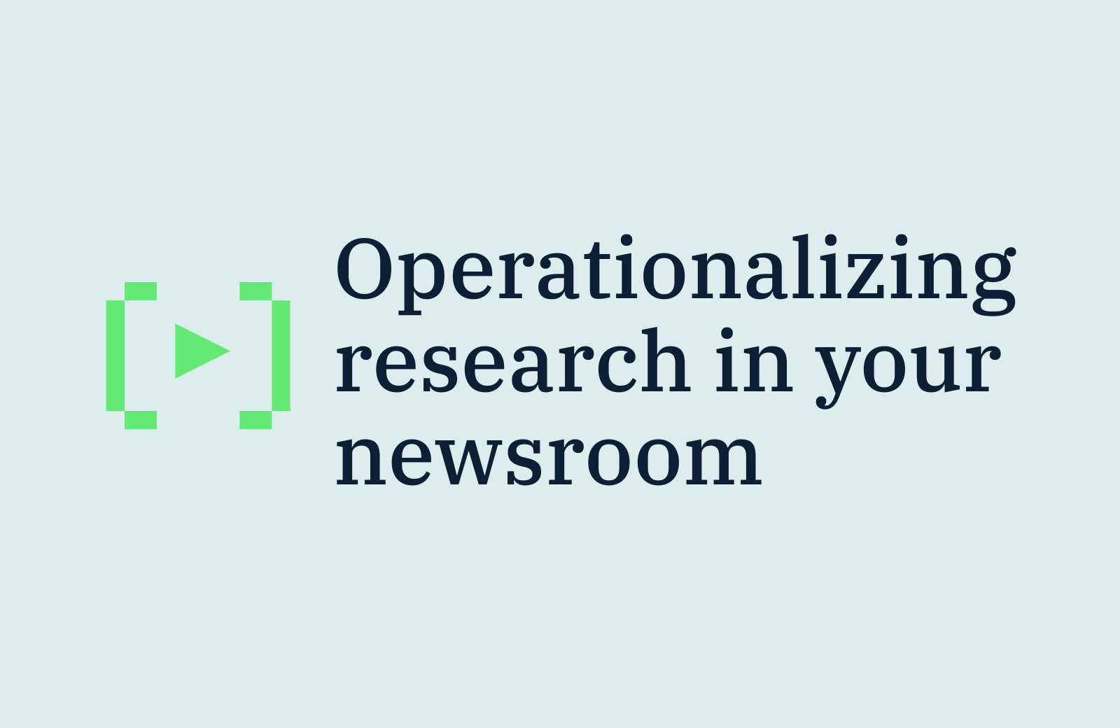 Tactics for operationalizing research in your newsroom