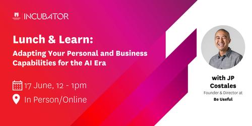 MQ Incubator Lunch & Learn | Adapting Your Personal and Business Capabilities for the AI Era
