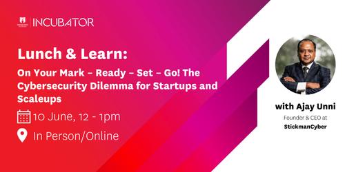 Macquarie University Incubator Lunch & Learn | On Your Mark – Ready – Set – Go! The Cybersecurity Dilemma for Startups and Scaleups