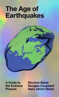 Cover of The Age of Earthquakes by Douglas Coupland, Hans Ulrich Obrist, and Shumon Basar