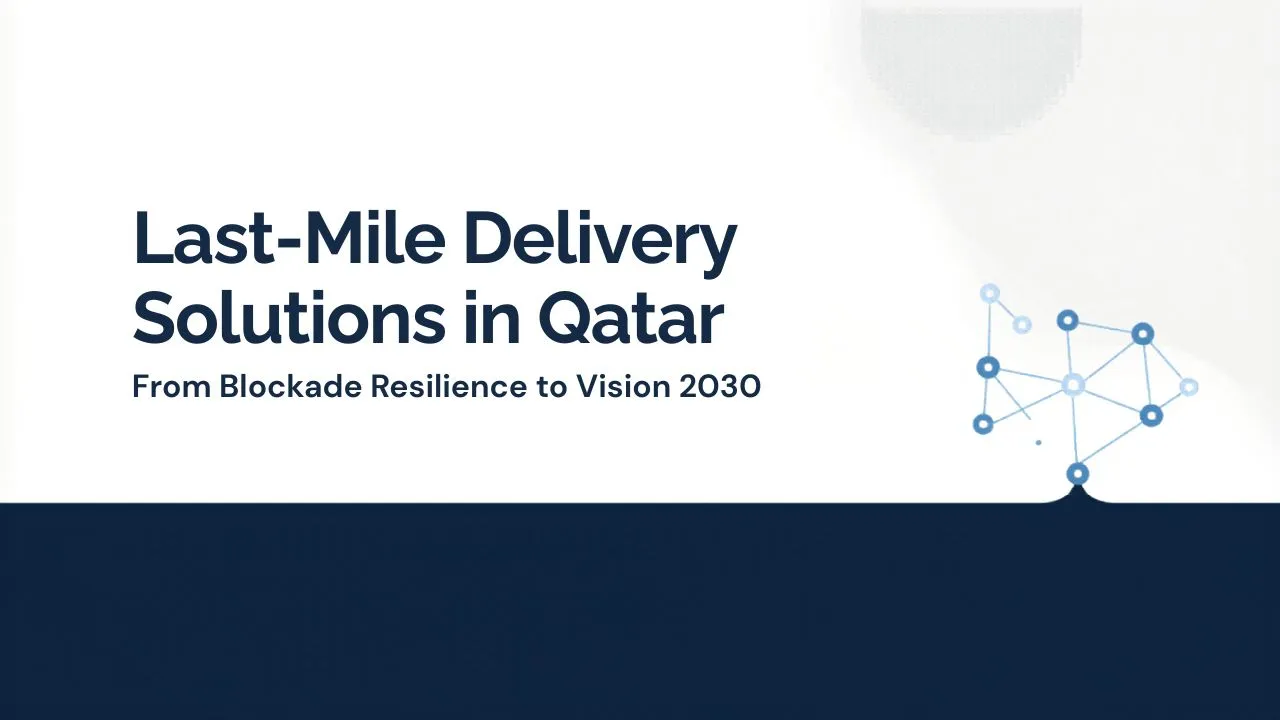 Last-Mile Delivery Solutions in Qatar: From Blockade Resilience to Vision 2030