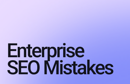 13 Enterprise SEO Mistakes Limiting Your Search & LLM Visibility