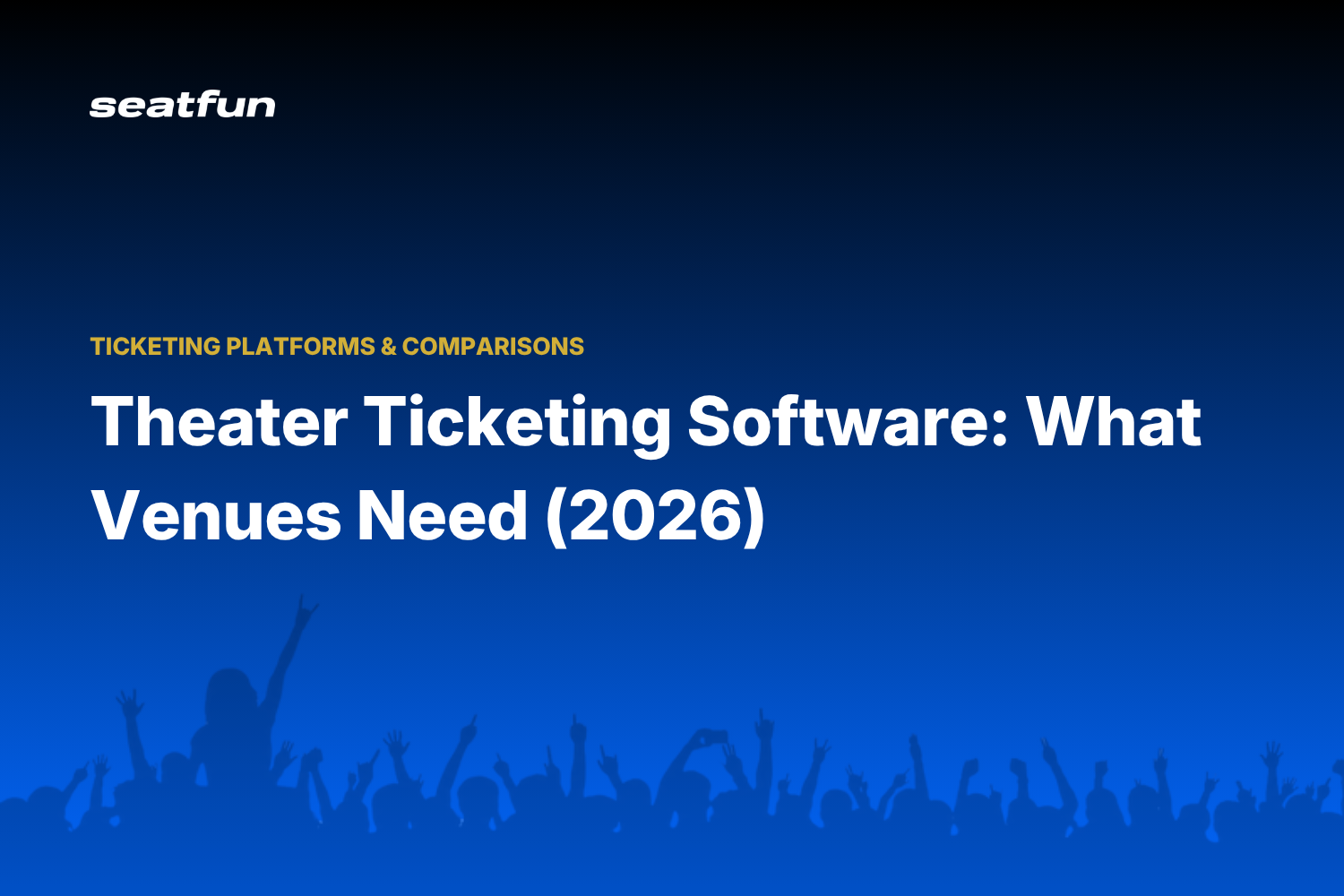 Theater Ticketing Software: What Theaters and Comedy Clubs Need - Seatfun blog cover