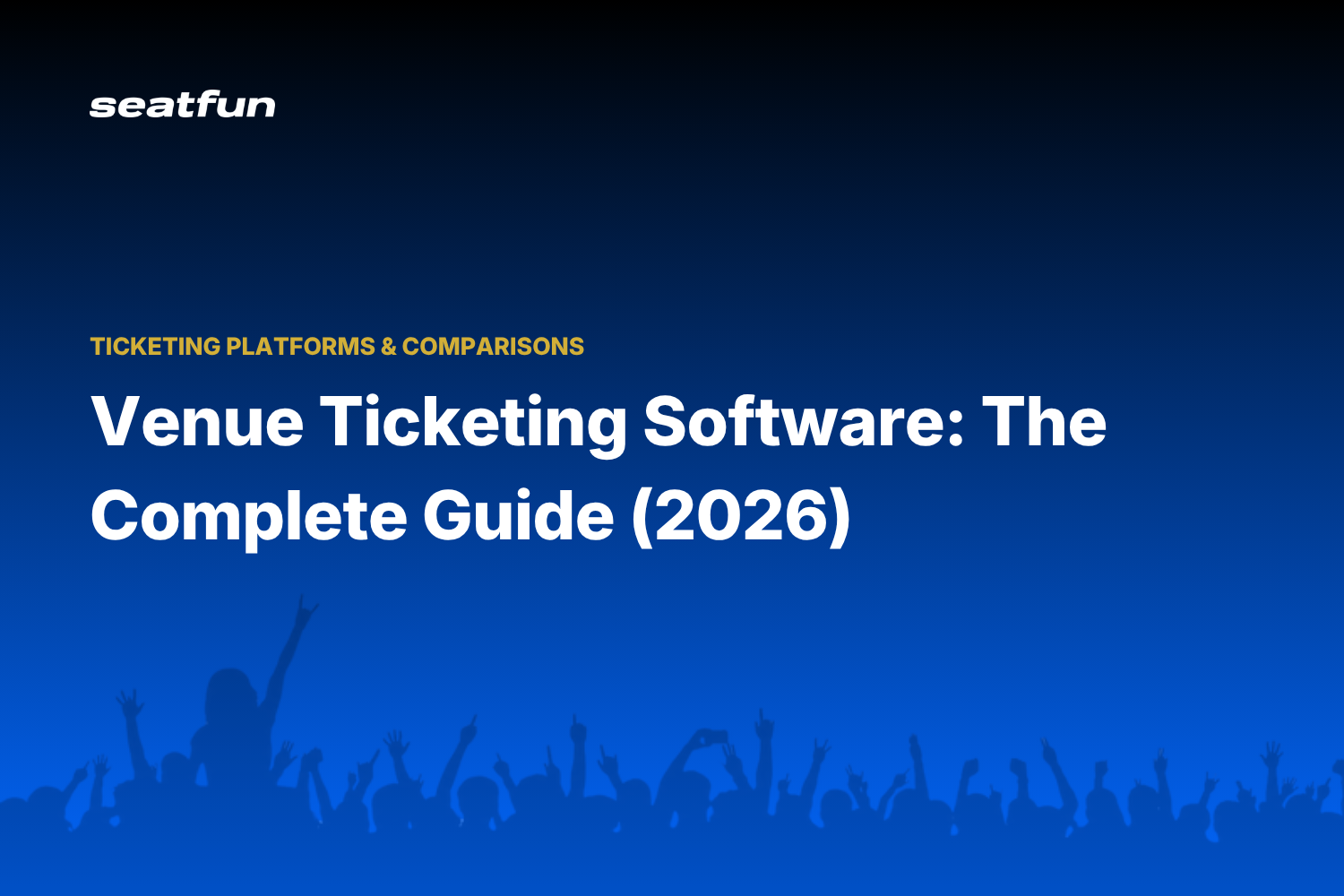 Venue Ticketing Software: The Complete Guide - Seatfun blog cover