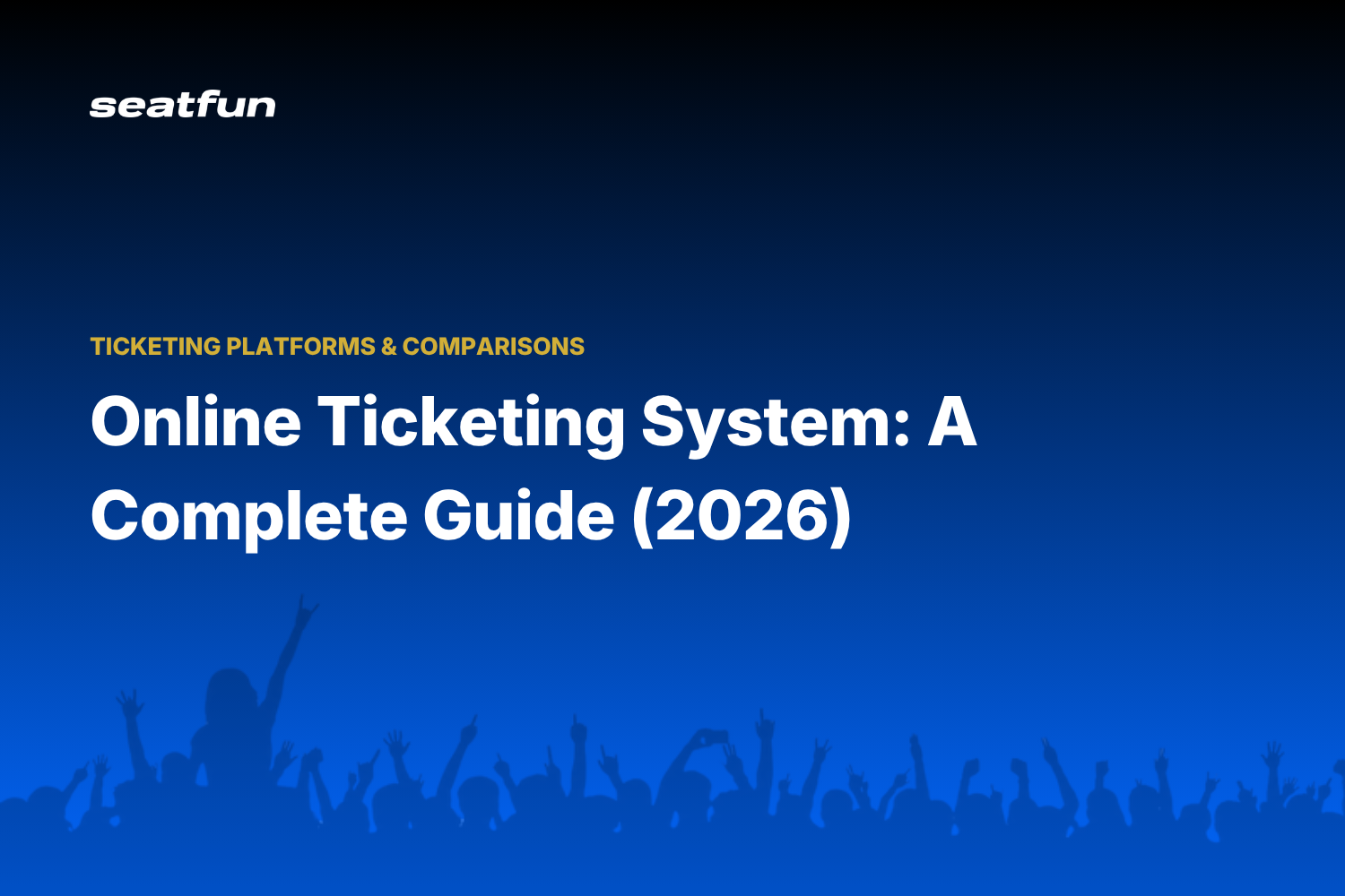 Online Ticketing System: A Complete Guide - Seatfun blog cover