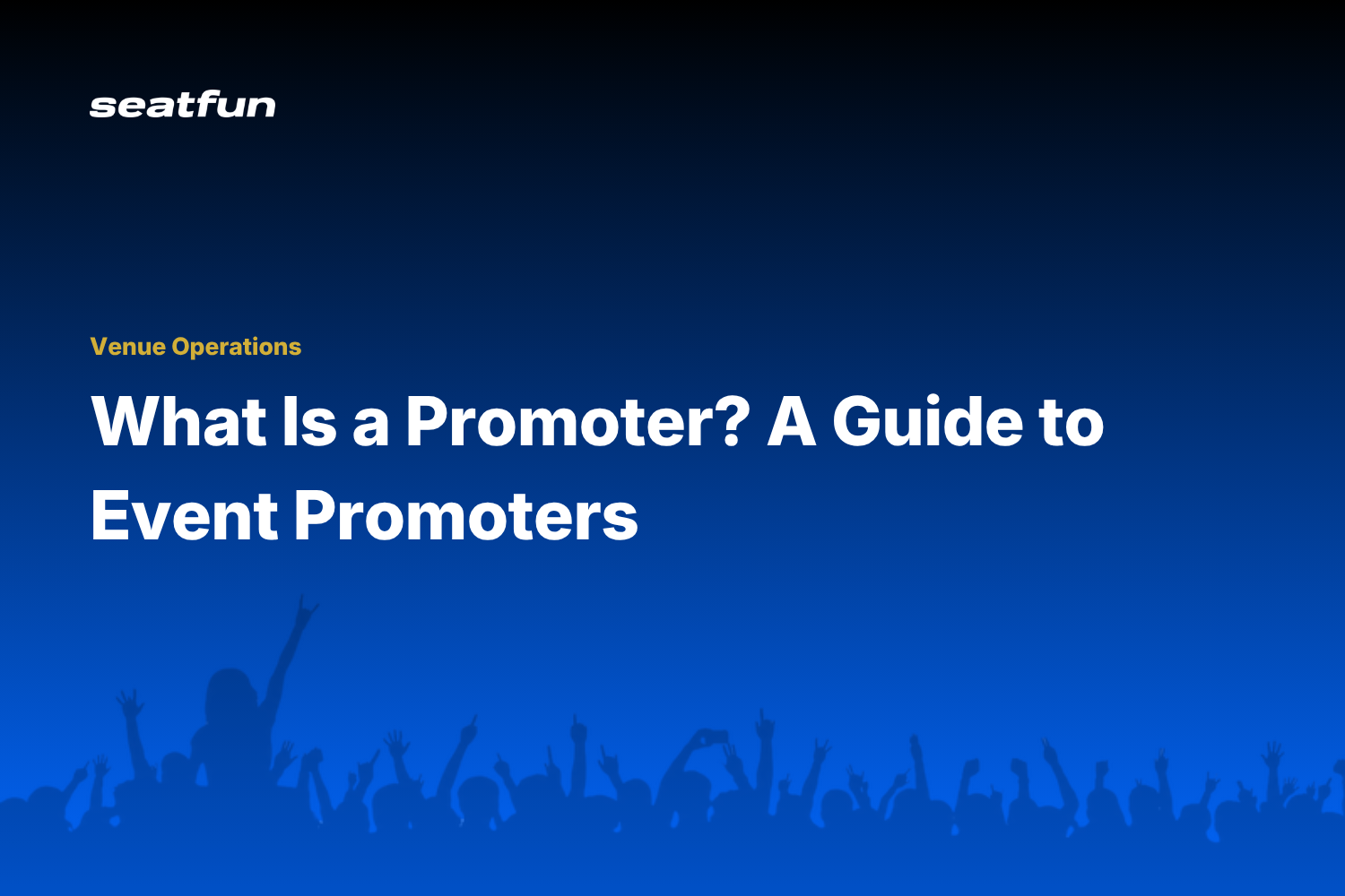 What Is a Promoter? A Guide to Event Promoters - Seatfun blog cover