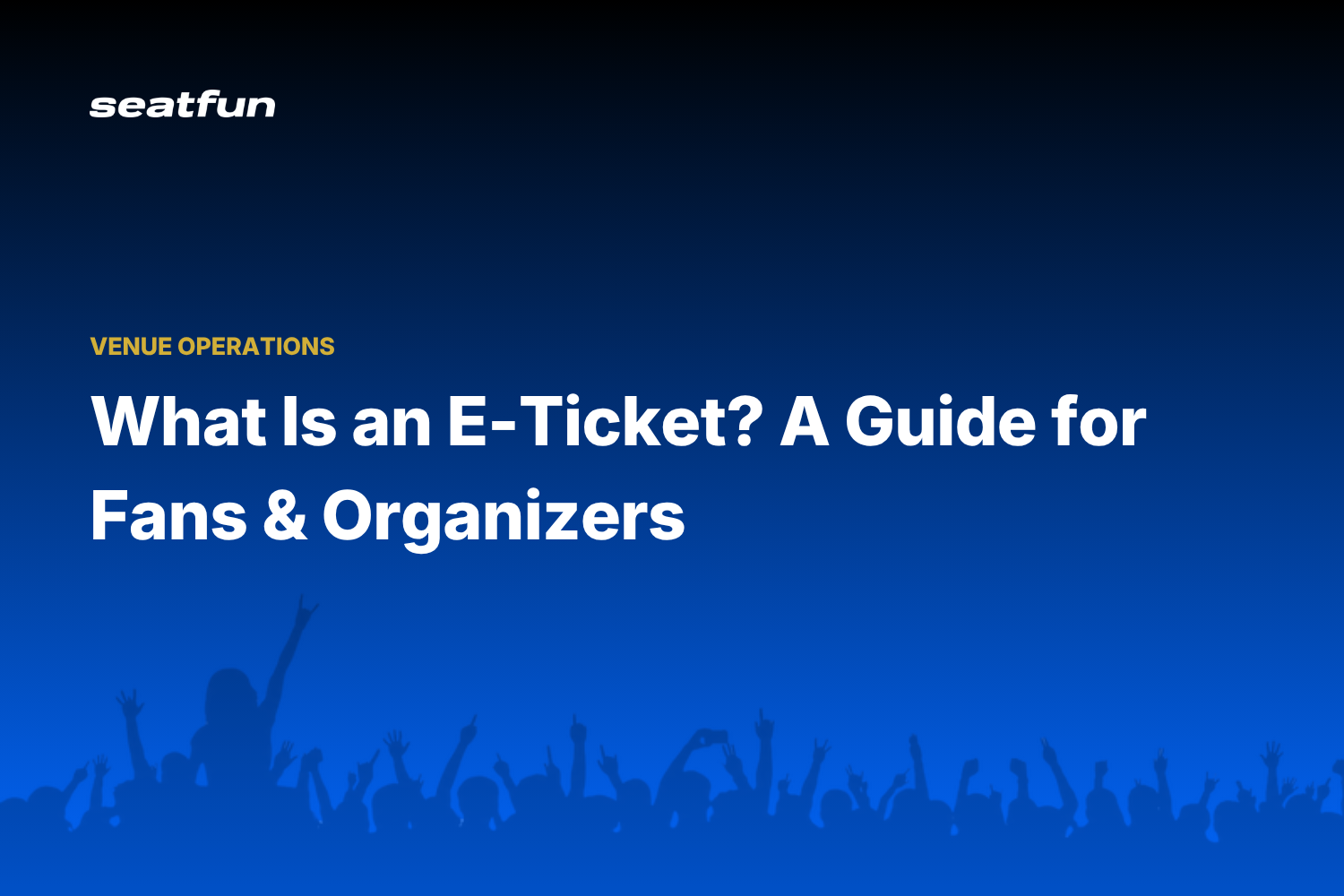 What Is an E-Ticket? A Guide for Fans and Organizers - Seatfun blog cover