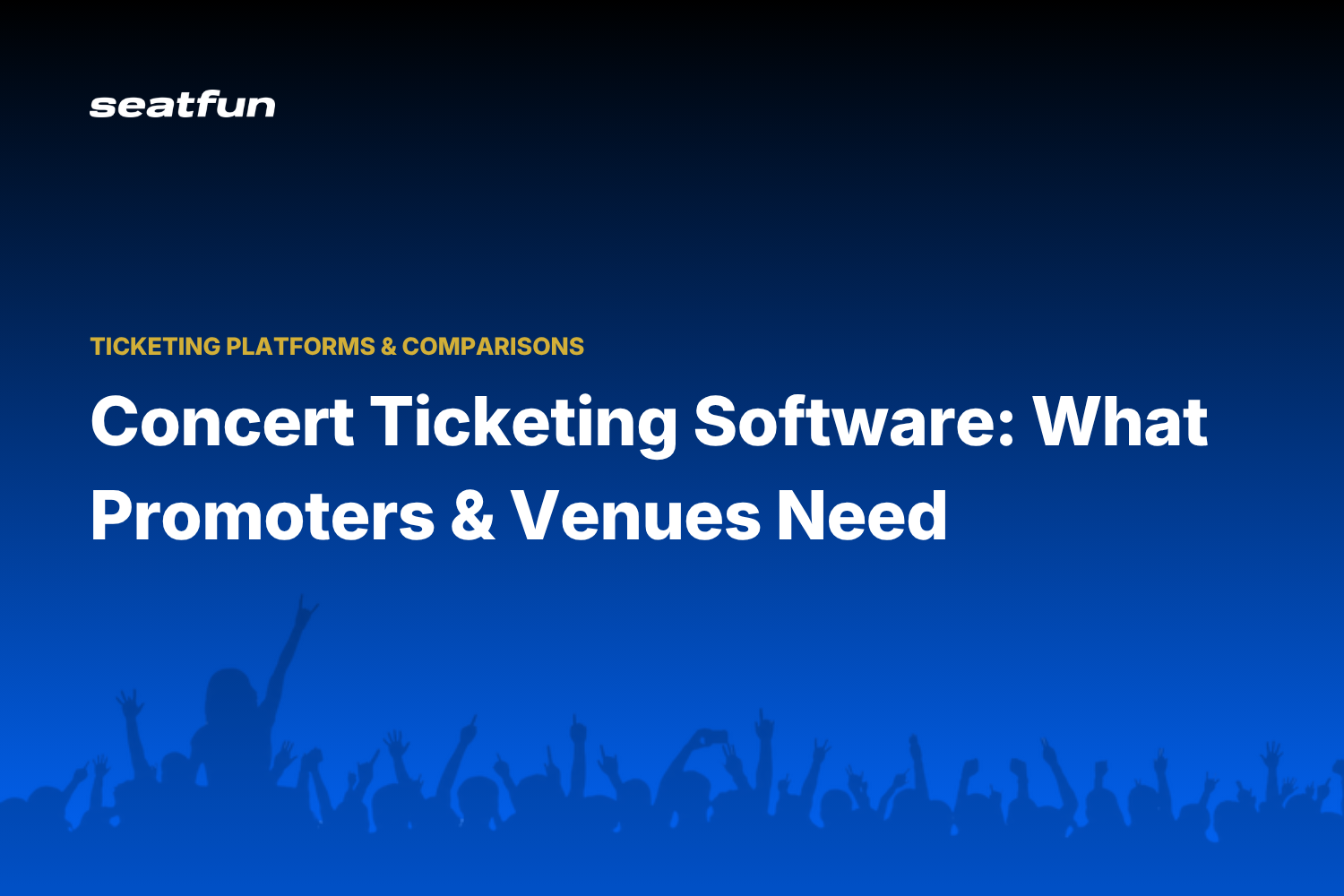 Concert Ticketing Software: What Promoters and Venues Need - Seatfun blog cover