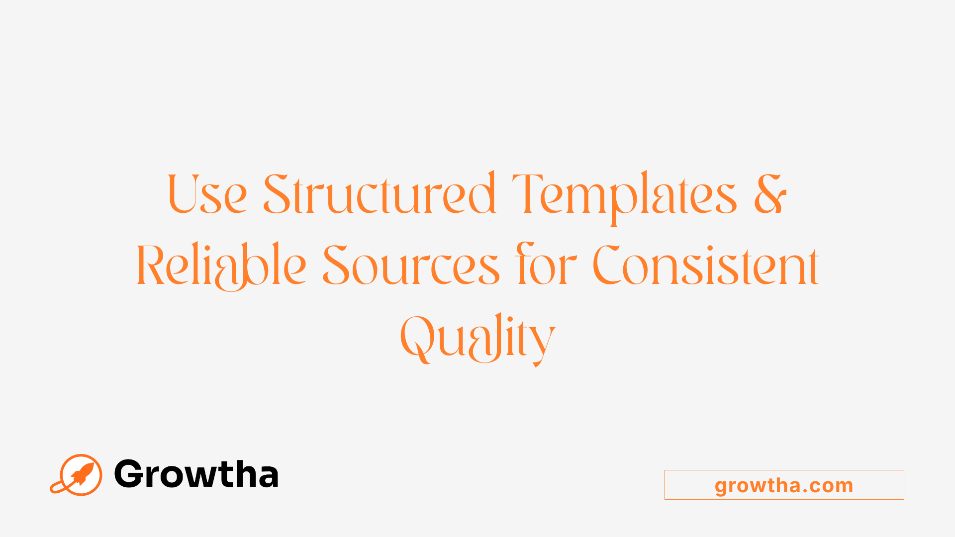 Use Structured Templates & Reliable Sources for Consistent Quality