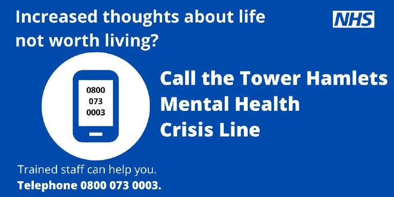 Blue NHS poster urging those with increased thoughts about life not worth living to call the Tower Hamlets Mental Health Crisis Line at 0800 073 0003.