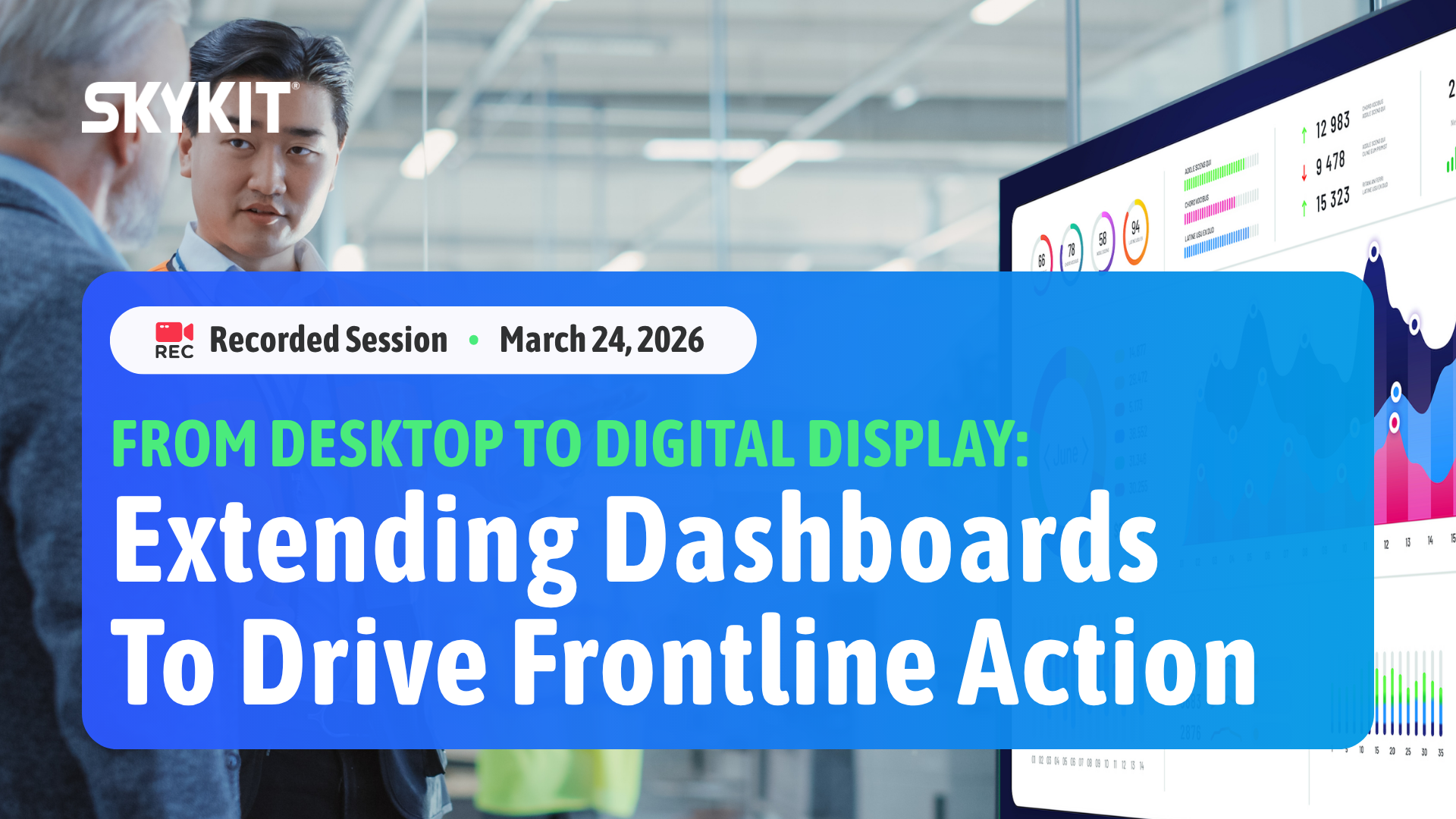 From Desktop to Digital Display: Extending Dashboards to Drive Frontline Action
