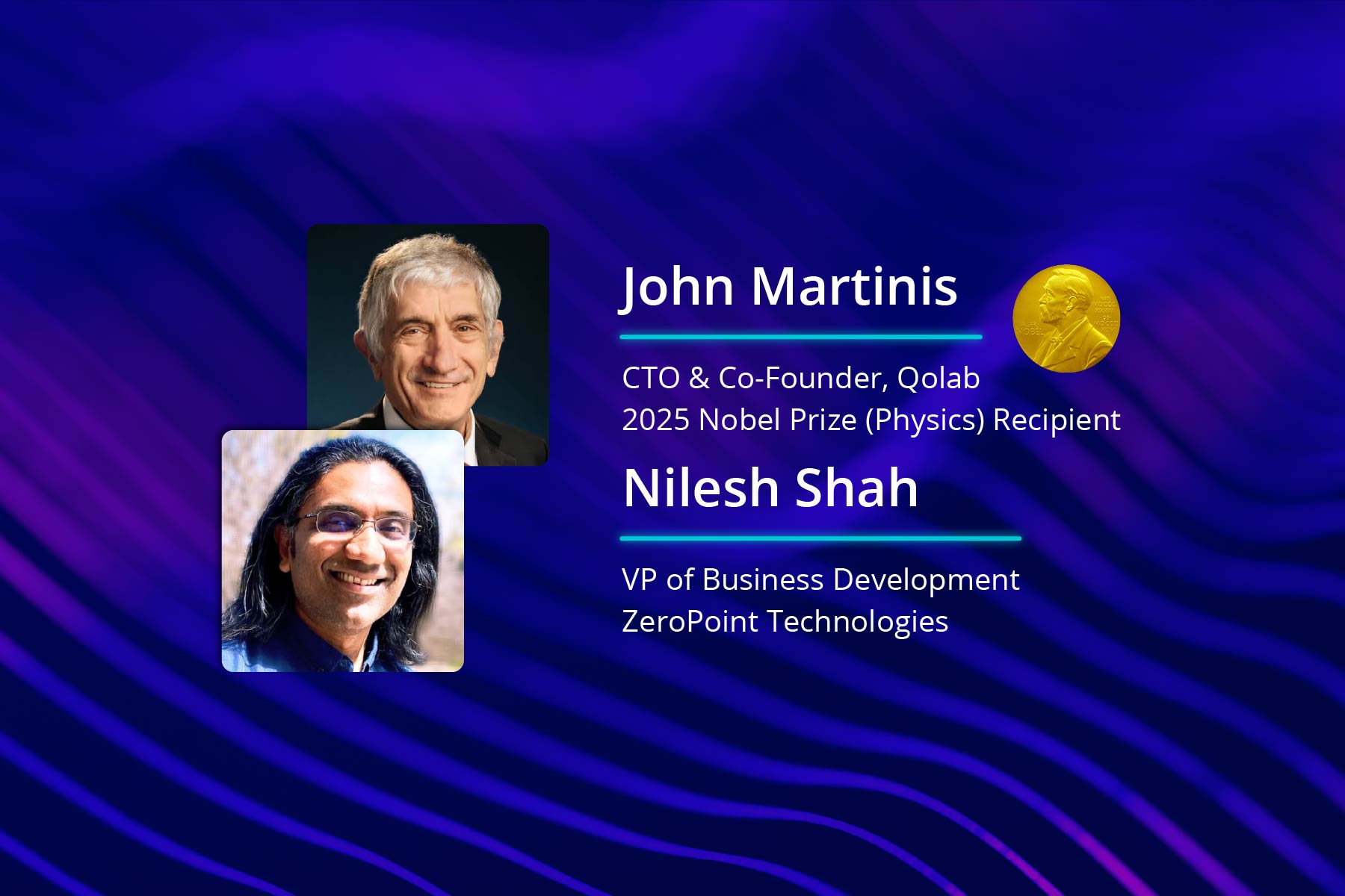 John Martinis, Nobel Prize winner and CTO and Co-Found of Qolab, and Nilesh Shah, VP of Business Development at ZeroPoint on a blue/purple background