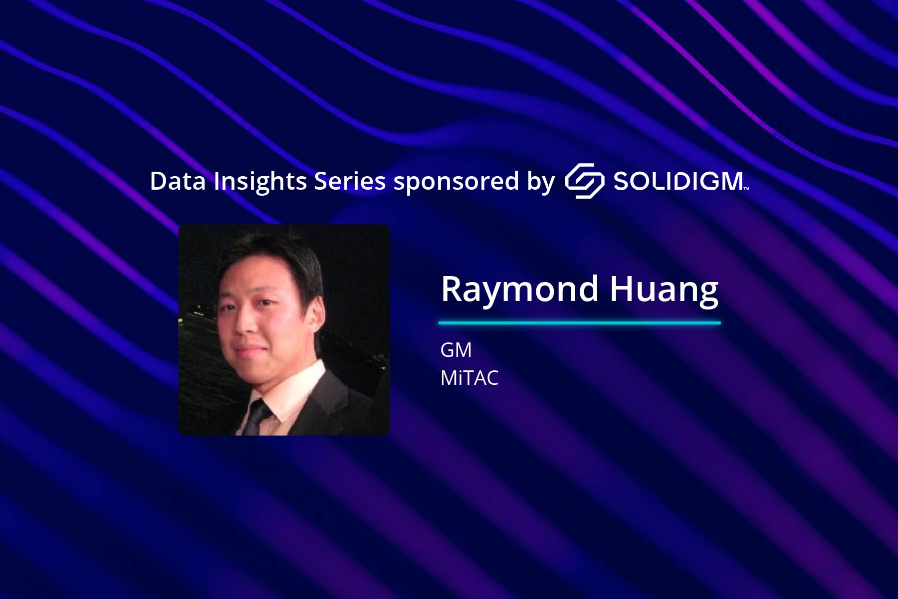 Raymond Huang, General Manager of MiTAC on a blue/purple background for a Data Insights podcast sponsored by Solidigm