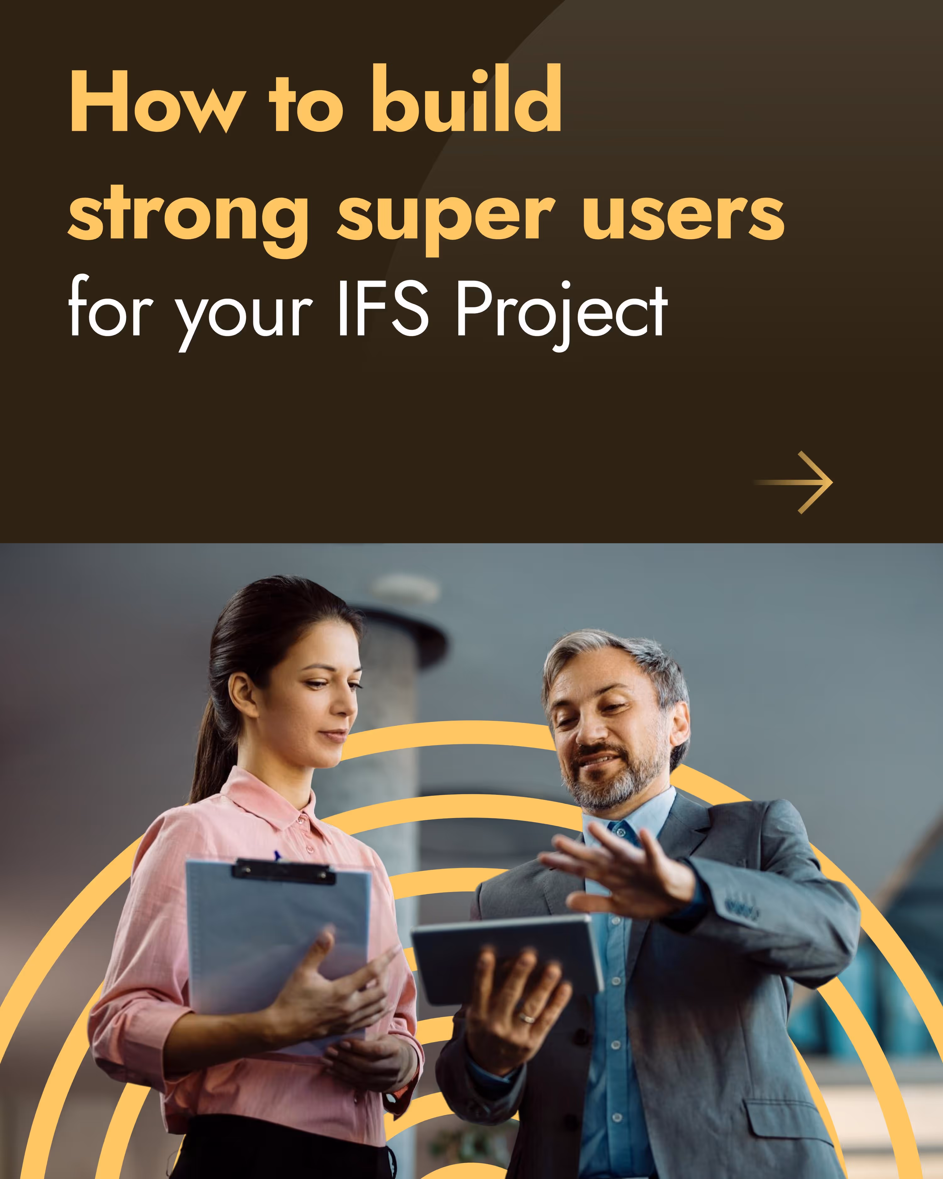 A man in a suit showing something on a tablet to a woman holding a clipboard with a text above about building strong super users for an IFS project.