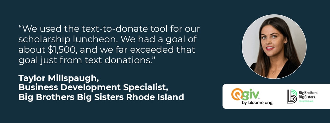 Testimonial about Qgiv’s text-to-donate tools from Taylor Millspaugh, Business Development Specialist at Big Brothers Big Sisters Rhode Island, as included in this section