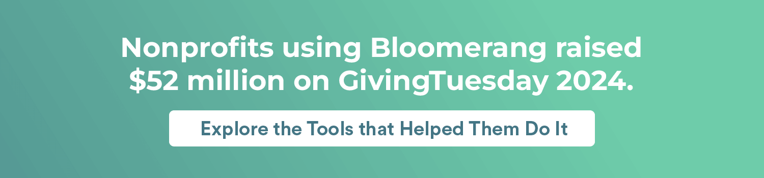 Nonprofits using Bloomerang raised $52 million on GivingTuesday 2024. Explore the Tools that Helped Them Do It