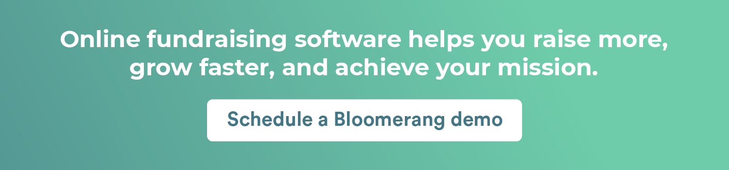 Schedule a demo of Bloomerang's online fundraising software to see how these tools can improve your fundraising results and boost donor retention.