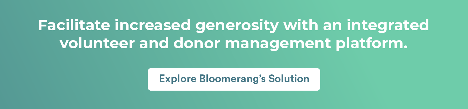 Facilitate increased generosity with an integrated volunteer and donor management platform. Explore Bloomerang’s solution here.