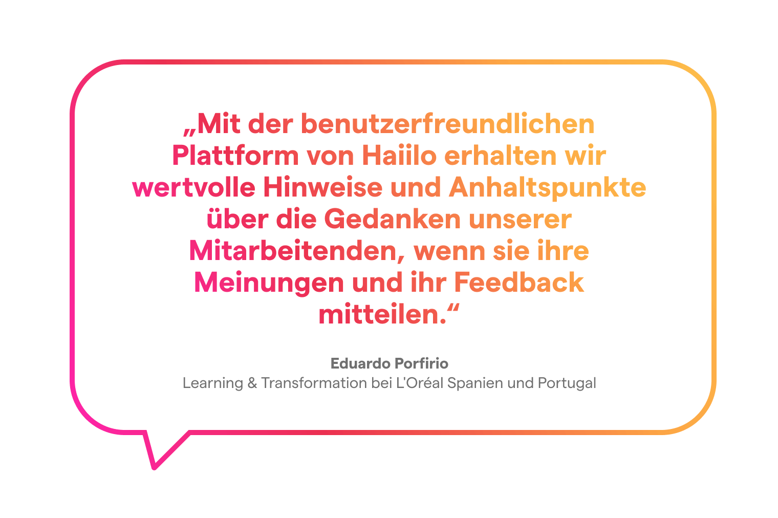 Zitat Eduardo Porfirio: Mit der benutzerfreundlichen Plattform von Haiilo erhalten wir wertvolle Hinweise und Anhaltspunkte über die Gedanken unserer Mitarbeitenden, wenn sie ihre Meinungen und ihr Feedback mitteilen.