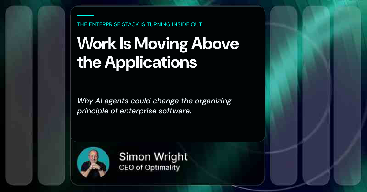 Work Is Moving Above the Applications. Founder article by Simon Wright on outcome-centered enterprise work.