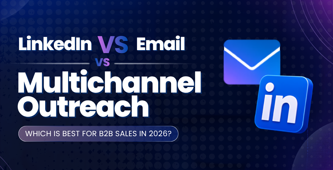 LinkedIn vs Email vs Multichannel Outreach: Best for B2B Sales