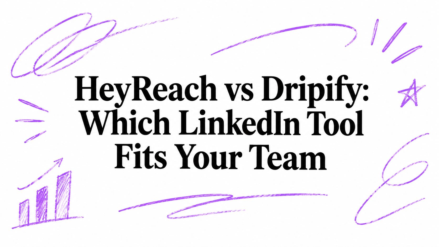 HeyReach vs Dripify: Which LinkedIn Tool Fits Your Team