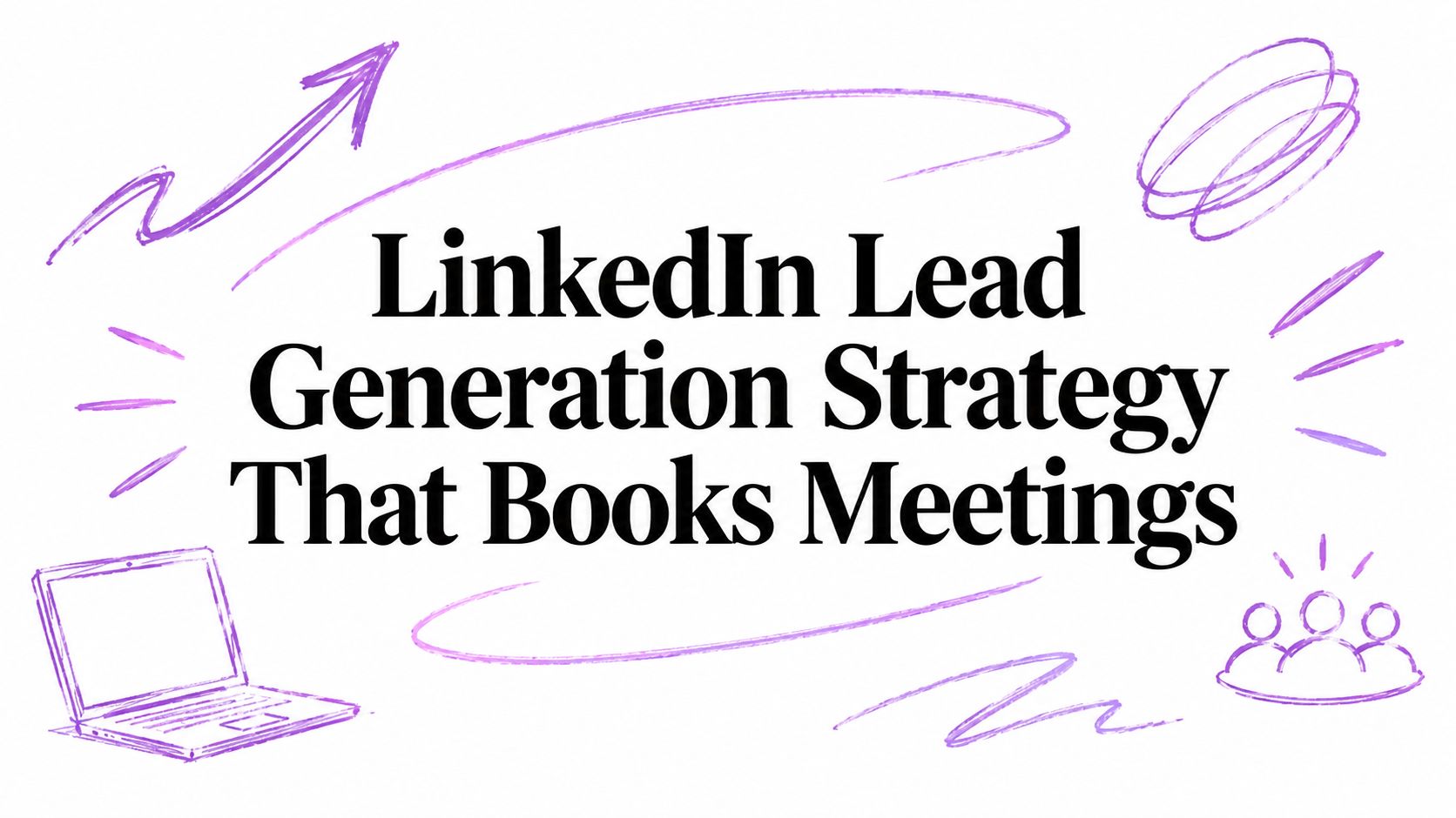 LinkedIn Lead Generation Strategy That Books Meetings
