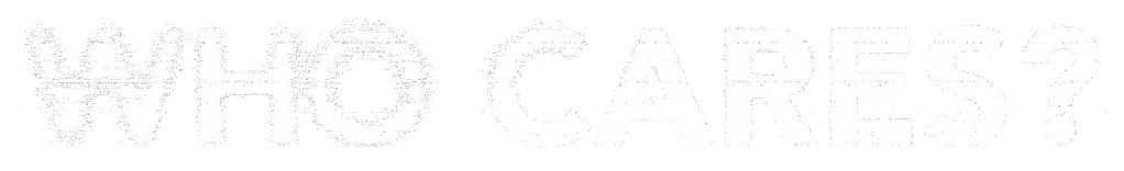Text saying 'WHO CARES?' in large, bold, white capital letters on a transparent background.