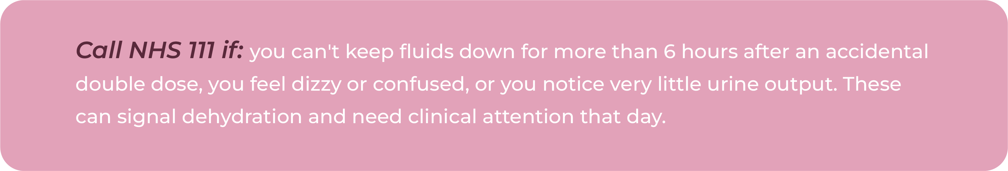 Warning card listing symptoms after an accidental double dose that require calling NHS 111, including inability to keep fluids down, dizziness, confusion or very little urine output