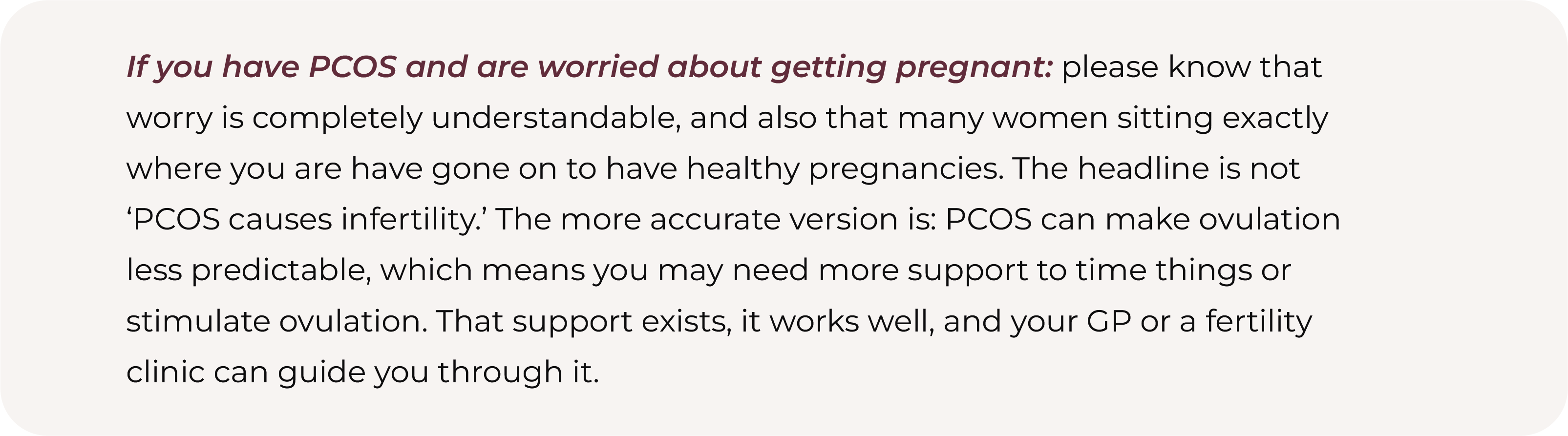 Text graphic reassuring women with PCOS who are worried about getting pregnant, explaining that PCOS makes ovulation less predictable rather than causing infertility, and that support from a GP or fertility clinic can help time or stimulate ovulation.