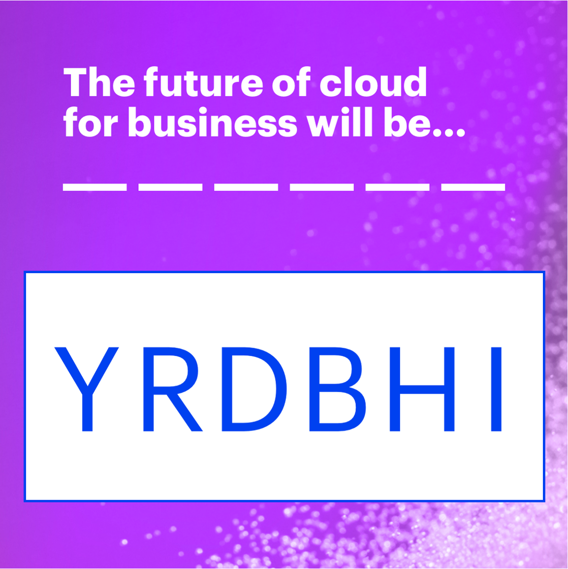 Text on purple background stating 'The future of cloud for business will be...' with the letters YRDBHI displayed in a white box below.