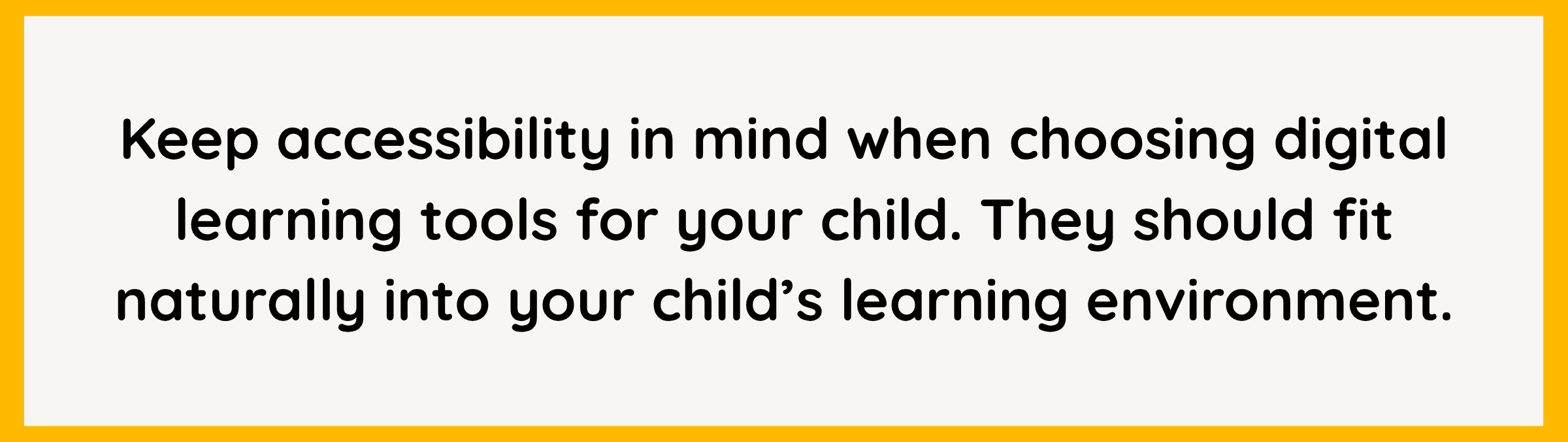 Choose accessible learning tools that fit your child’s learning environment