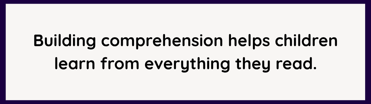 Building reading comprehension helps children learn from everything they read