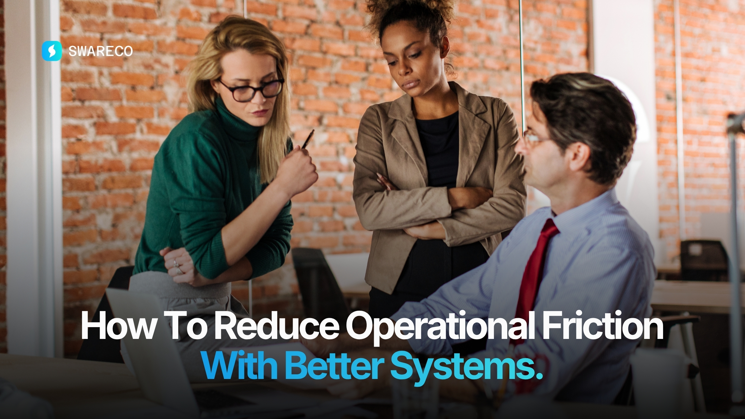 How To Reduce Operational Friction With Better Systems
