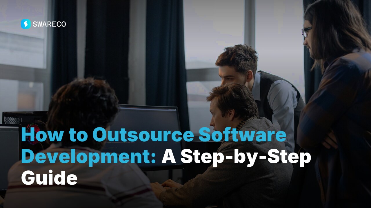 How to Outsource Software Development: A Step-by-Step Guide