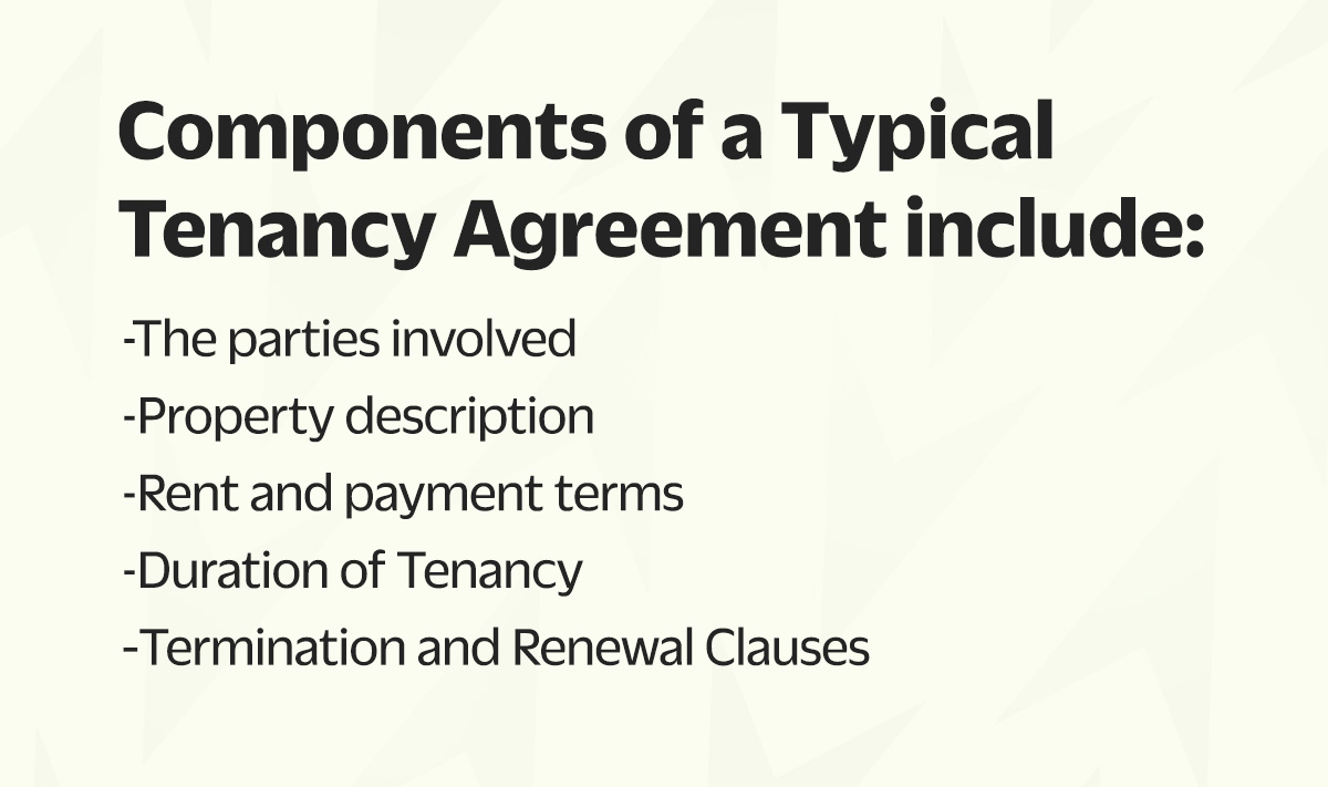 Components of a typical tenancy agreement include: the parties involved, property description, rent and payment terms, duration of tenancy, termination and renewal of clauses.
