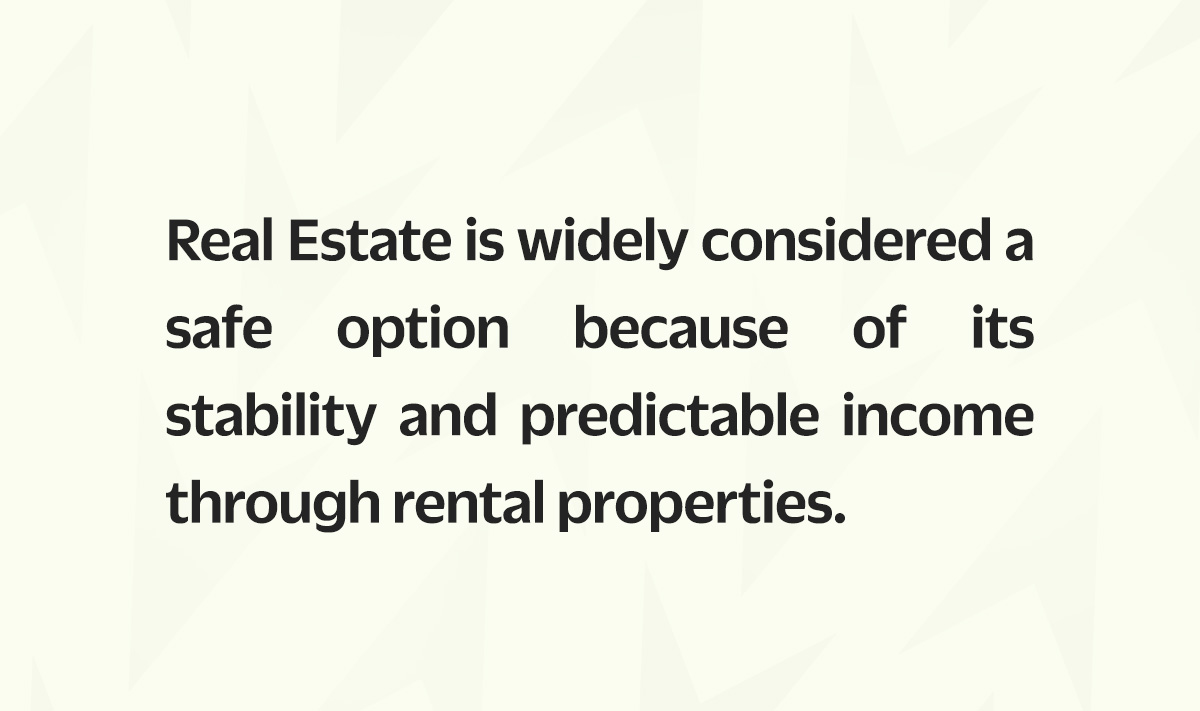 Real Estate is widely considered the safer option because of its stability and predictable income through rental properties.