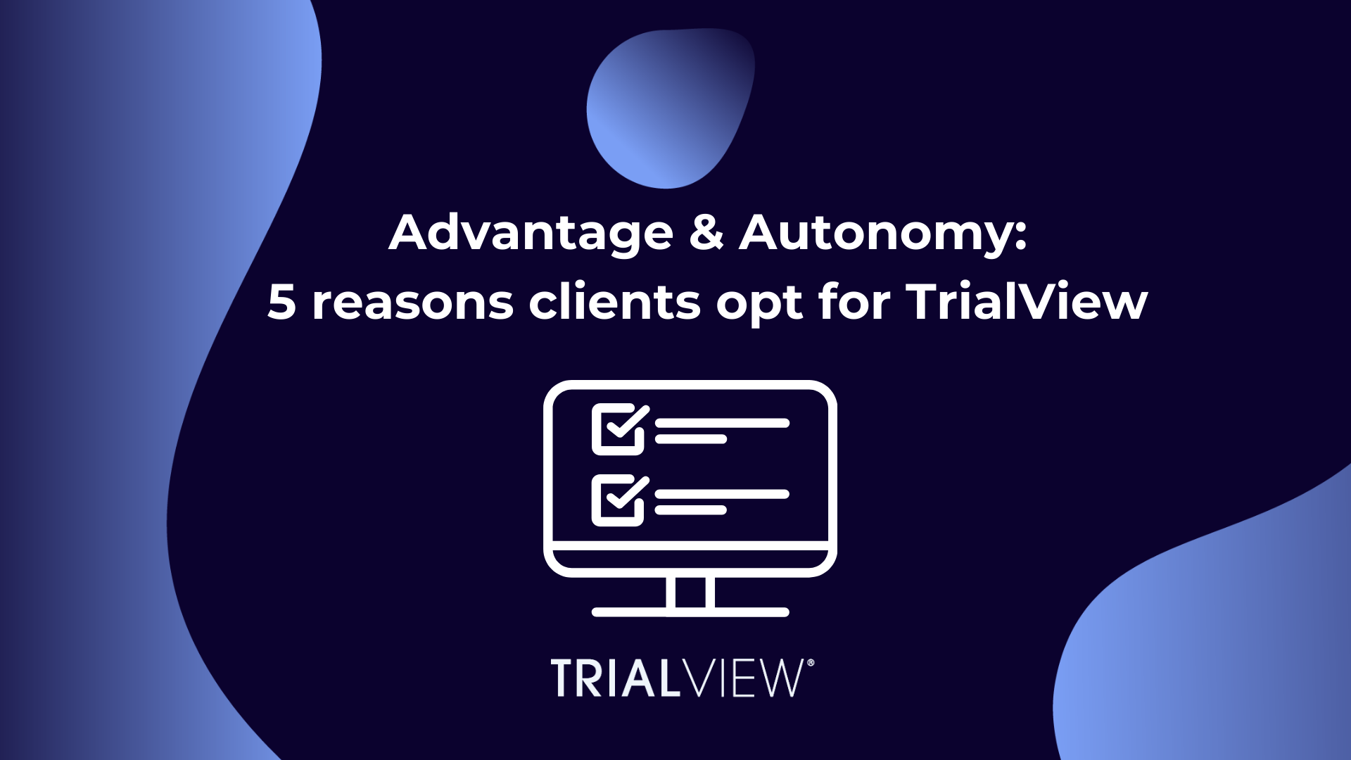 Advantage & Autonomy: 5 Reasons Why Clients Opt for TrialView