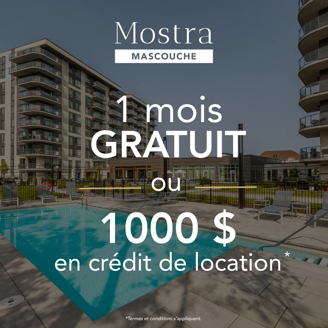 Mostra Mascouche : 1 mois gratuit ou 1 000 $ en crédit de location. Termes et conditions s'appliquent.