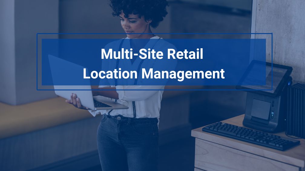 5 Tips for Effective Multi-Site Retail Management