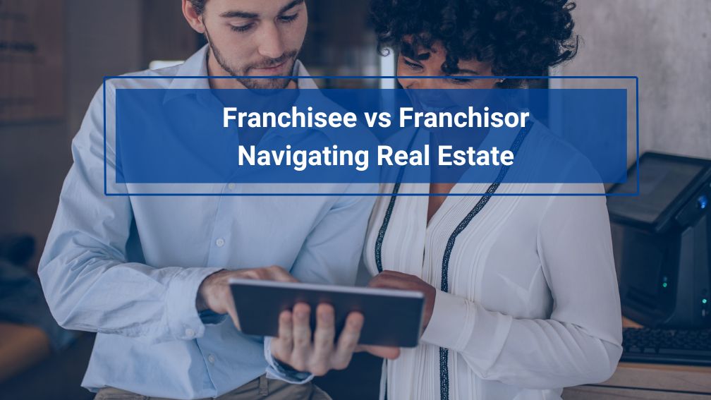 Franchisee vs Franchisor: Navigating Real Estate in the Franchise World