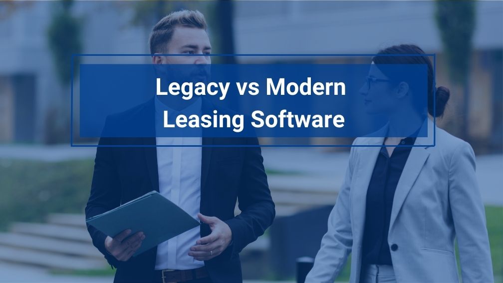 Leasing Software: Legacy Tools vs Modern Tech