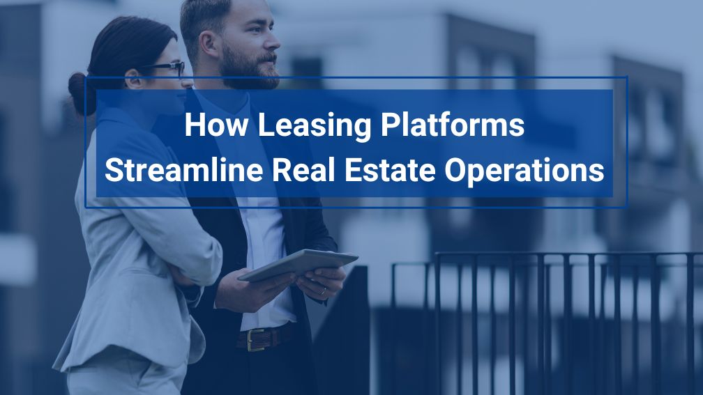 Optimizing Real Estate: How Leasing Platforms Streamline Ops