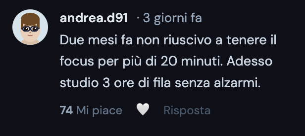 Instagram comment by user andrea.d91 in Italian stating improvement in focus from 20 minutes to 3 hours of uninterrupted study, with 74 likes and a heart icon.