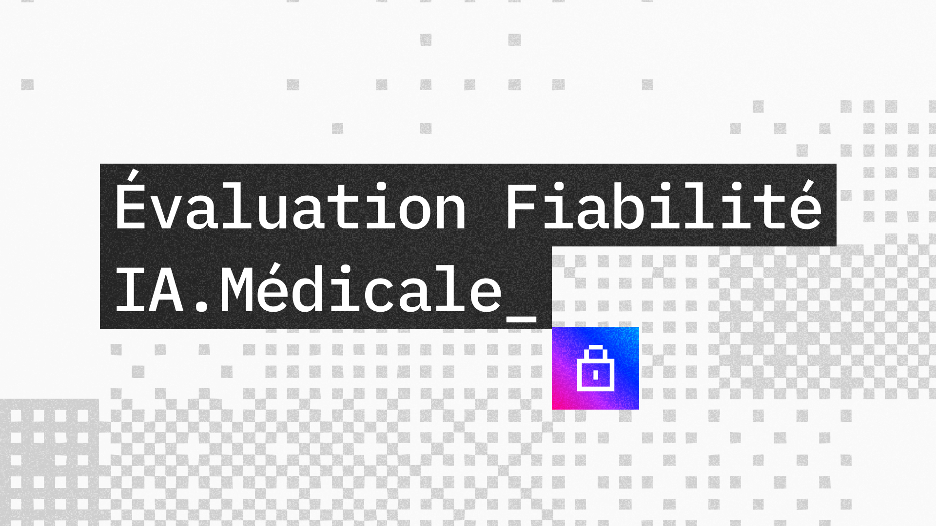 Comment évaluer la fiabilité d'une IA médicale ? 4 points à vérifier