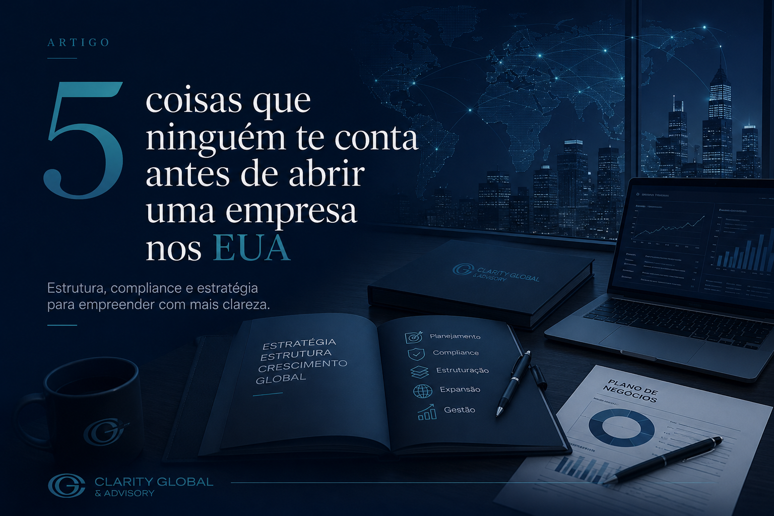 Imagem institucional da Clarity Global & Advisory sobre abertura de empresa nos EUA, com ambiente executivo em azul escuro, mapa global, skyline corporativo, laptop com gráficos, documentos de planejamento de negócios e elementos visuais relacionados a estratégia, estrutura, compliance e expansão internacional.