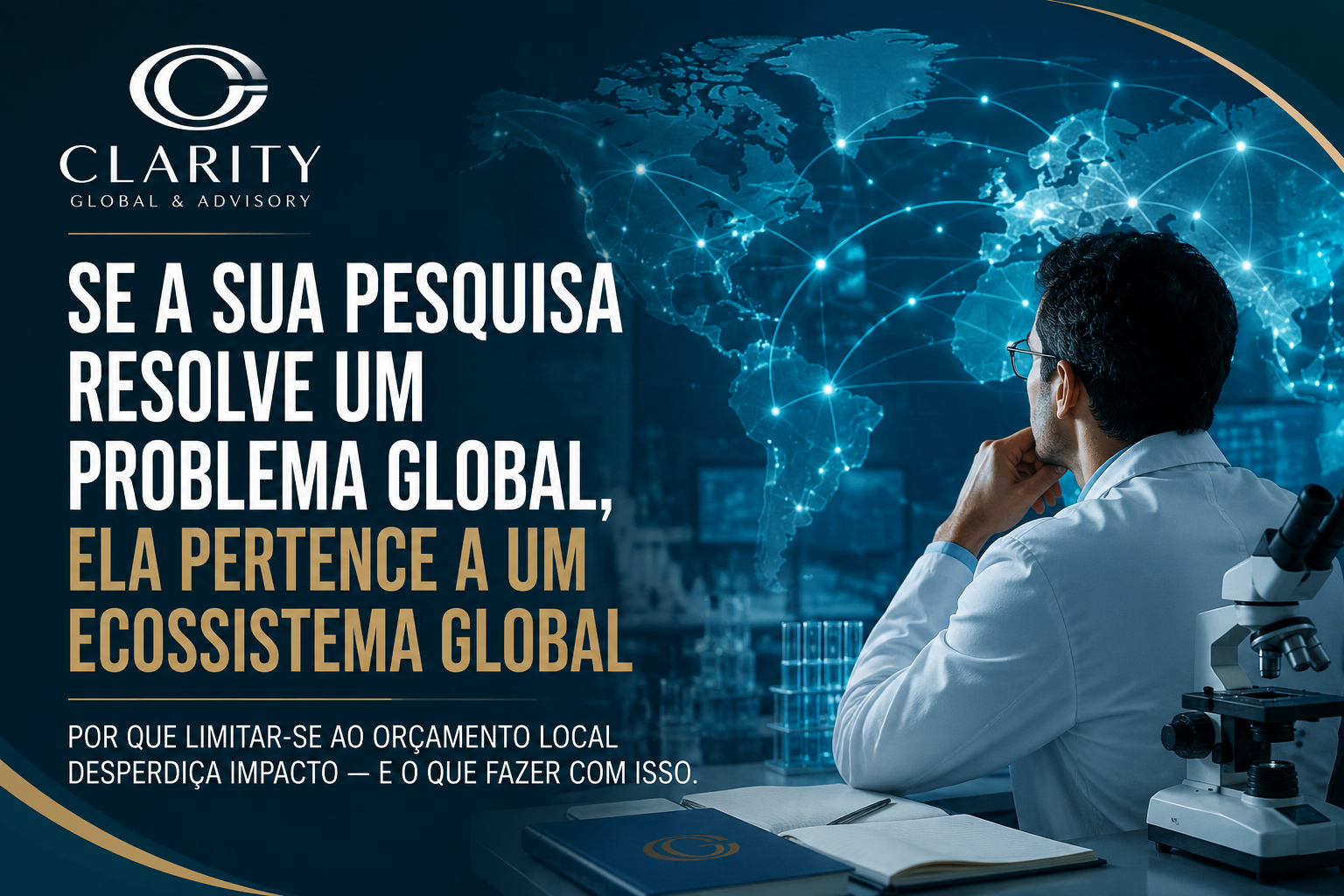 Thumbnail institucional da Clarity Global & Advisory com pesquisador em laboratório observando um mapa global conectado, representando ciência, impacto internacional e ecossistema global de pesquisa.